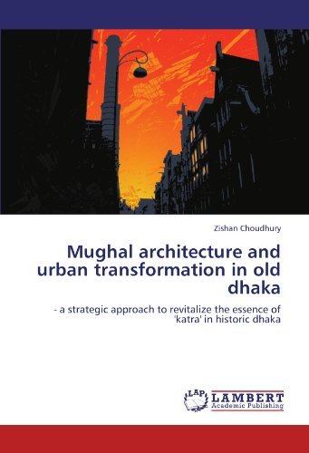 Cover for Zishan Choudhury · Mughal Architecture and Urban Transformation in Old Dhaka: - a Strategic Approach to Revitalize the Essence of 'katra' in Historic Dhaka (Pocketbok) (2012)