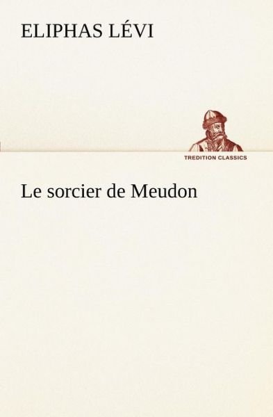 Cover for Eliphas Lévi · Le Sorcier De Meudon (Tredition Classics) (French Edition) (Paperback Book) [French edition] (2012)