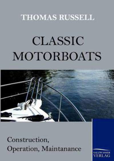 Classic Motorboats: Construction, Operation, Maintenance - Thomas Russell - Kirjat - Salzwasser-Verlag im Europäischen Hochsc - 9783861953371 - maanantai 19. huhtikuuta 2010