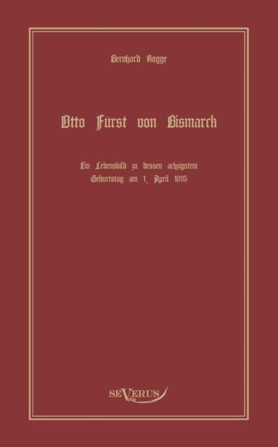 Cover for Bernhard Rogge · Otto Furst von Bismarck, der erste Reichskanzler Deutschlands. Ein Lebensbild: Nachdruck der Originalausgabe von 1895. In Fraktur (Paperback Bog) [German edition] (2011)