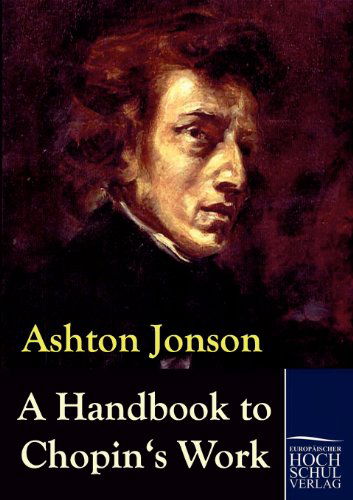 A Handbook to Chopin's Works - Ashton Jonson - Books - Europäischer Hochschulverlag GmbH & Co.  - 9783867414371 - August 17, 2010