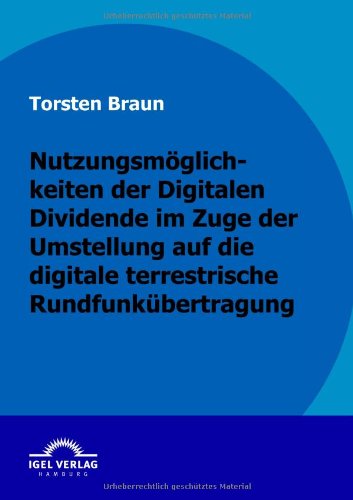 Cover for Torsten Braun · Nutzungsmöglichkeiten Der Digitalen Dividende Im Zuge Der Umstellung Auf Die Digitale Terrestrische Rundfunkübertragung (Paperback Book) [German edition] (2009)