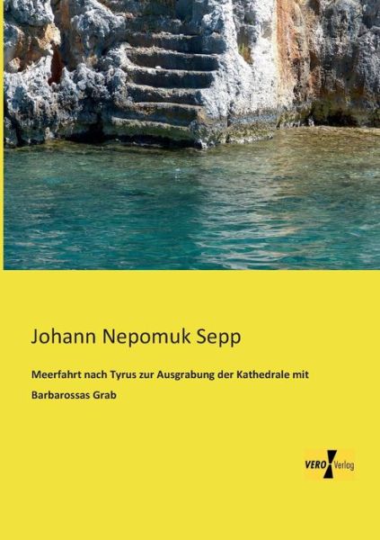 Cover for Johann Nepomuk Sepp · Meerfahrt Nach Tyrus Zur Ausgrabung Der Kathedrale Mit Barbarossas Grab (Paperback Book) [German edition] (2019)