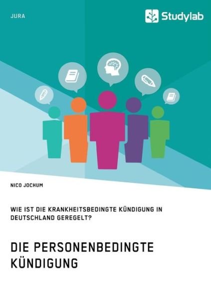 Cover for Nico Jochum · Die personenbedingte Kundigung. Wie ist die krankheitsbedingte Kundigung in Deutschland geregelt? (Paperback Book) (2018)