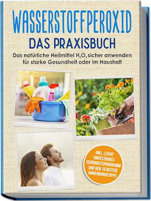 Cover for Tobias Langnitz · Wasserstoffperoxid - Das Praxisbuch: Das natürliche Heilmittel H2O2 sicher anwenden für starke Gesundheit oder im Haushalt inkl. leicht umsetzbares Schönheitsprogramm und den 10 besten Anwendungstipps (Book) (2023)