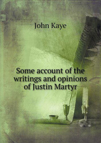 Cover for John Kaye · Some Account of the Writings and Opinions of Justin Martyr (Paperback Book) (2013)