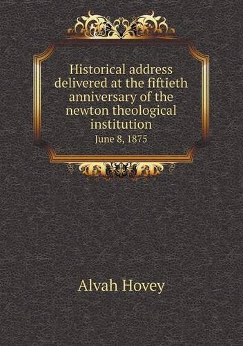 Cover for Alvah Hovey · Historical Address Delivered at the Fiftieth Anniversary of the Newton Theological Institution June 8, 1875 (Paperback Book) (2013)