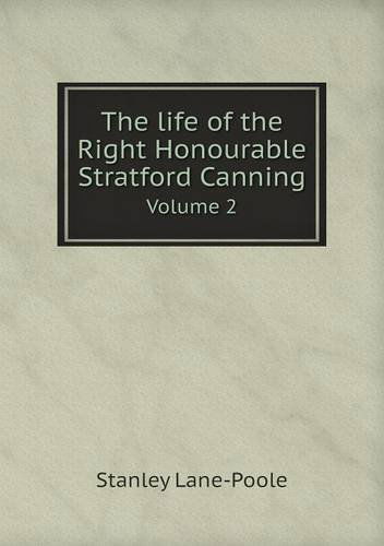 The Life of the Right Honourable Stratford Canning Volume 2 - Stanley Lane-poole - Books - Book on Demand Ltd. - 9785518961371 - 2014