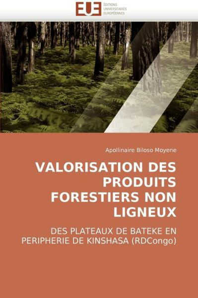 Cover for Apollinaire Biloso Moyene · Valorisation Des Produits Forestiers Non Ligneux: Des Plateaux De Bateke en Peripherie De Kinshasa (Rdcongo) (French Edition) (Paperback Book) [French edition] (2018)