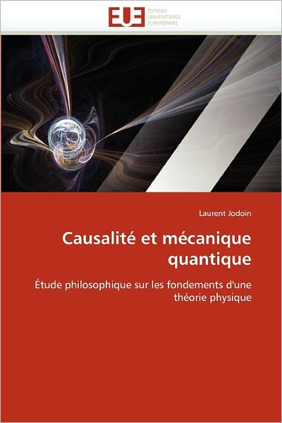 Cover for Laurent Jodoin · Causalité et Mécanique Quantique: Étude Philosophique Sur Les Fondements D'une Théorie Physique (Paperback Book) [French edition] (2018)