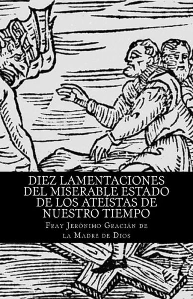 Cover for Jeronimo Gracian De La Madre De Dios · Diez Lamentaciones Del Miserable Estado De Los Ateistas De Nuestro Tiempo (Paperback Book) (2008)