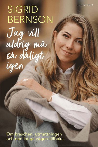 Cover for Sigrid Bernson · Jag vill aldrig må så dåligt igen : om kraschen, utmattningen och den långa vägen tillbaka (Hardcover Book) (2024)