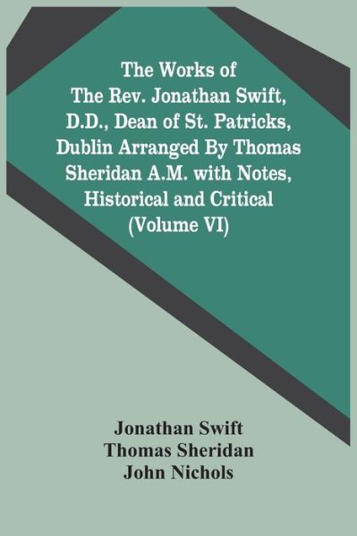 Cover for Jonathan Swift · The Works Of The Rev. Jonathan Swift, D.D., Dean Of St. Patricks, Dublin Arranged By Thomas Sheridan A.M. With Notes, Historical And Critical (Volume Vi) (Taschenbuch) (2021)