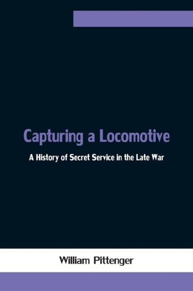 Cover for William Pittenger · Capturing a Locomotive: A History of Secret Service in the Late War (Taschenbuch) (2021)