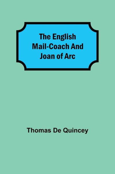 Cover for Thomas De Quincey · The English Mail-Coach and Joan of Arc (Paperback Book) (2021)