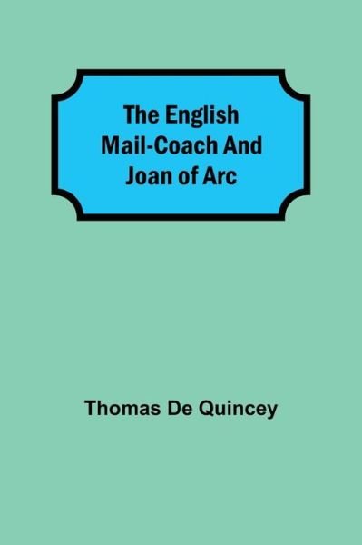 Cover for Thomas De Quincey · The English Mail-Coach and Joan of Arc (Paperback Bog) (2021)