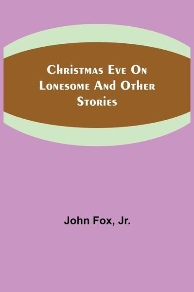 Christmas Eve on Lonesome and Other Stories - John Fox - Books - Alpha Edition - 9789355348371 - October 22, 2021