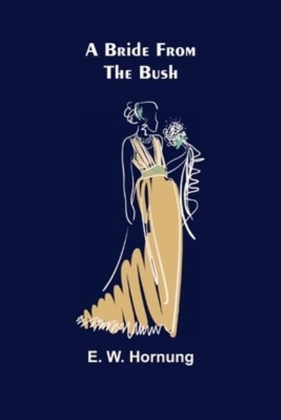 A Bride from the Bush - E. W. Hornung - Books - Alpha Edition - 9789356015371 - February 23, 2021