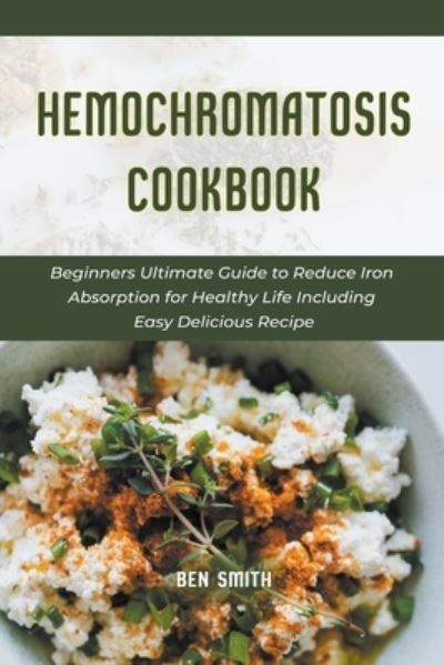 Cover for Ben Smith · Hemochromatosis Cookbook: Beginners Ultimate Guide to Reduce Iron Absorption for Healthy Life Including Easy Delicious Recipe (Paperback Book) (2021)