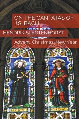 Cover for Hendrik Slegtenhorst · On the Cantatas of J.S. Bach: Advent, Christmas, New Year - Bach Cantatas (Paperback Book) (2022)