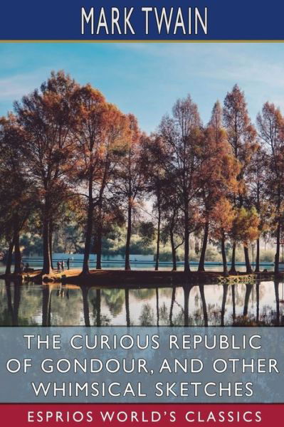 Cover for Mark Twain · The Curious Republic of Gondour, and Other Whimsical Sketches (Esprios Classics) (Paperback Bog) (2024)