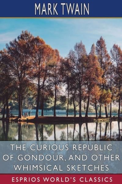 Cover for Mark Twain · The Curious Republic of Gondour, and Other Whimsical Sketches (Esprios Classics) (Taschenbuch) (2024)