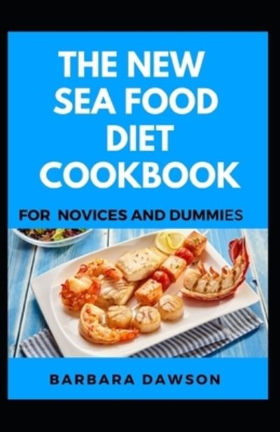 Cover for Barbara Dawson · The New Sea Food Diet Cookbook For Novices And Dummies (Paperback Book) (2020)