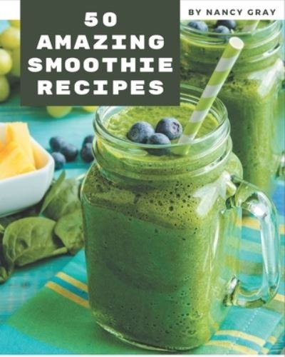 50 Amazing Smoothie Recipes - Nancy Gray - Livros - Independently Published - 9798573337371 - 28 de novembro de 2020