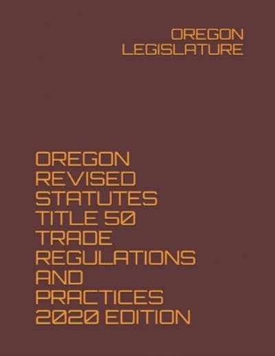 Cover for Oregon Legislature · Oregon Revised Statutes Title 50 Trade Regulations and Practices 2020 Edition (Paperback Book) (2020)