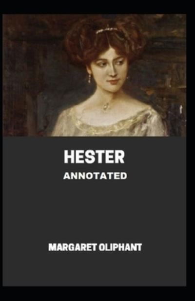 Hester Annotated - Margaret Oliphant - Kirjat - Independently Published - 9798596123371 - sunnuntai 17. tammikuuta 2021