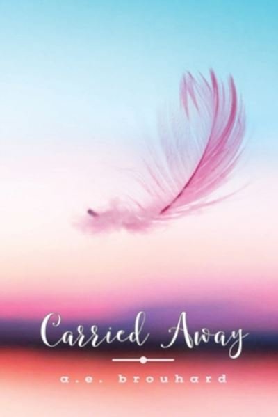 Cover for A E Brouhard · Carried Away (Paperback Book) (2020)