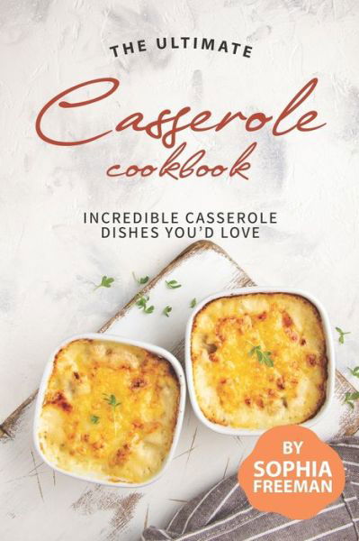 Cover for Sophia Freeman · The Ultimate Casserole Cookbook (Paperback Book) (2020)