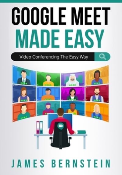 Google Meet Made Easy: Video Conferencing the Easy Way - Productivity Apps Made Easy - James Bernstein - Books - Independently Published - 9798669384371 - July 25, 2020