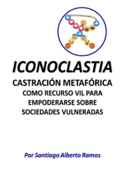 Cover for Santiago Alberto Ramos Chago · ICONOCLASTIA Castracion Metaforica (Paperback Book) (2021)