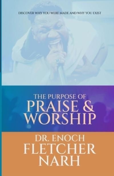 Cover for Enoch Fletcher Narh · The Purpose of Praise &amp; Worship (Paperback Bog) (2021)
