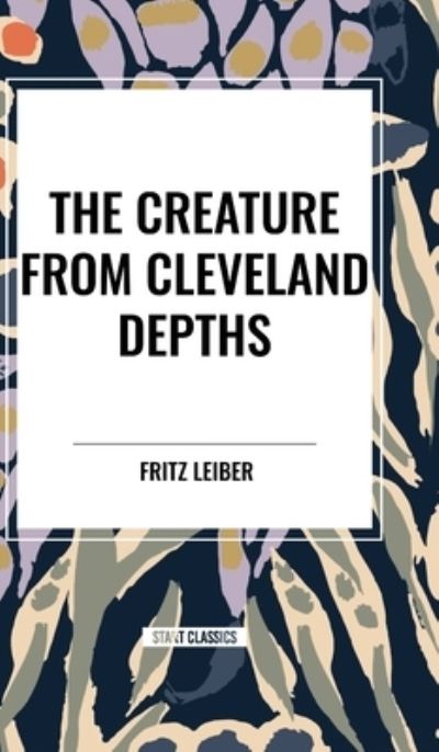 Cover for Fritz Leiber · The Creature from Cleveland Depths (Hardcover Book) (2024)