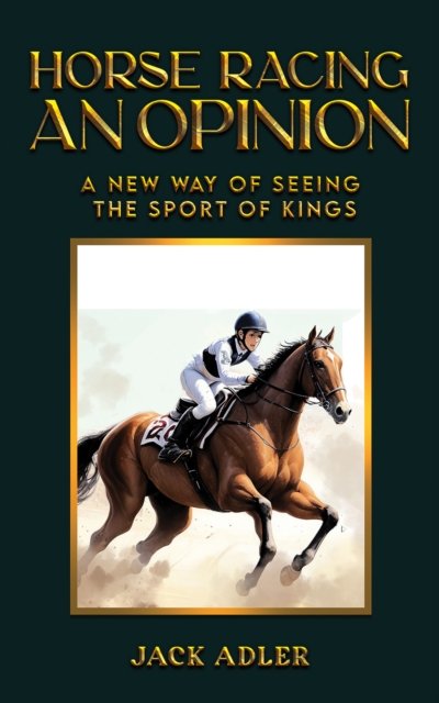 Cover for Jack Adler · Horse Racing: An Opinion: A New Way of Seeing the Sport of Kings (Paperback Book) (2024)