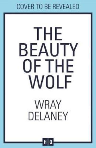 The Beauty of the Wolf - Wray Delaney - Kirjat - HarperCollins Publishers - 9780008217372 - torstai 21. helmikuuta 2019