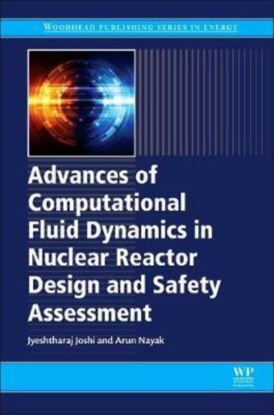 Advances of Computational Fluid Dynamics in Nuclear Reactor Design and Safety Assessment - Woodhead Publishing Series in Energy - Jyeshtharaj Joshi - Books - Elsevier Science & Technology - 9780081023372 - June 11, 2019