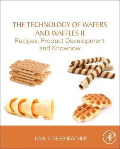 Cover for Tiefenbacher, Karl F. (Head of the Franz Haas Bakery Technology Centre; retired, FHW Franz Haas Waffelmaschinen GMBH, Leobendorf, Austria) · The Technology of Wafers and Waffles II: Recipes, Product Development and Know-How (Pocketbok) (2018)