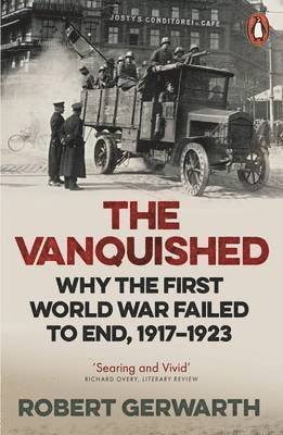 Cover for Robert Gerwarth · The Vanquished: Why the First World War Failed to End, 1917-1923 (Paperback Book) (2017)