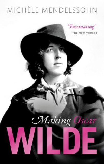 Cover for Mendelssohn, Michele (Associate Professor of English, Associate Professor of English, Mansfield College, Oxford) · Making Oscar Wilde (Paperback Book) (2020)