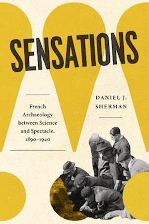 Cover for Daniel J. Sherman · Sensations: French Archaeology between Science and Spectacle, 1890–1940 (Hardcover Book) (2025)
