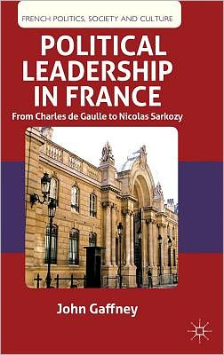 Cover for J. Gaffney · Political Leadership in France: From Charles de Gaulle to Nicolas Sarkozy - French Politics, Society and Culture (Taschenbuch) (2010)