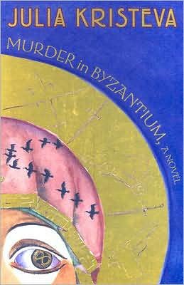 Murder in Byzantium: A Novel - Julia Kristeva - Kirjat - Columbia University Press - 9780231136372 - tiistai 8. huhtikuuta 2008