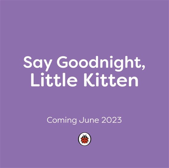 Cover for Ladybird · Say Goodnight, Little Kitten: Join in with this sleepy story for toddlers - Say Goodnight Little... (Kartongbok) (2023)