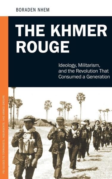 Cover for Nhem Boraden · The Khmer Rouge: Ideology, Militarism, and the Revolution That Consumed a Generation - PSI Guides to Terrorists, Insurgents, and Armed Groups (Hardcover bog) (2013)