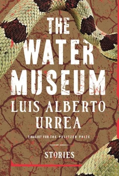 Cover for Luis Alberto Urrea · The Water Museum: Stories (Hardcover Book) (2015)