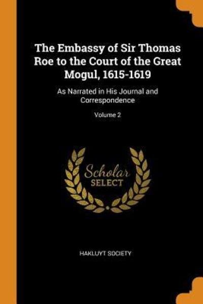 Cover for Hakluyt Society · The Embassy of Sir Thomas Roe to the Court of the Great Mogul, 1615-1619 As Narrated in His Journal and Correspondence; Volume 2 (Paperback Book) (2018)