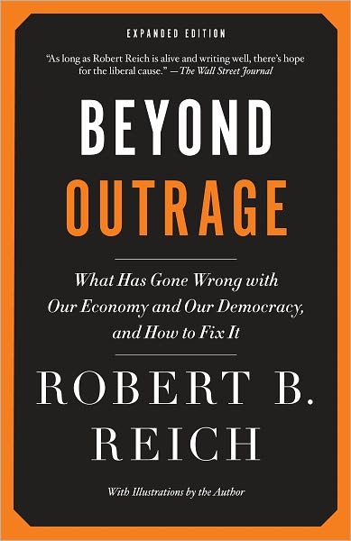 Cover for Robert B. Reich · Beyond Outrage: Expanded Edition: What has gone wrong with our economy and our democracy, and how to fix it (Paperback Book) [Expanded edition] (2012)